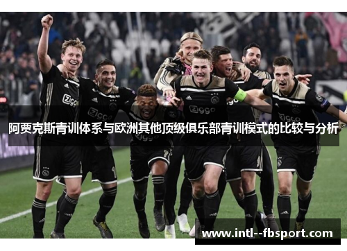 阿贾克斯青训体系与欧洲其他顶级俱乐部青训模式的比较与分析
