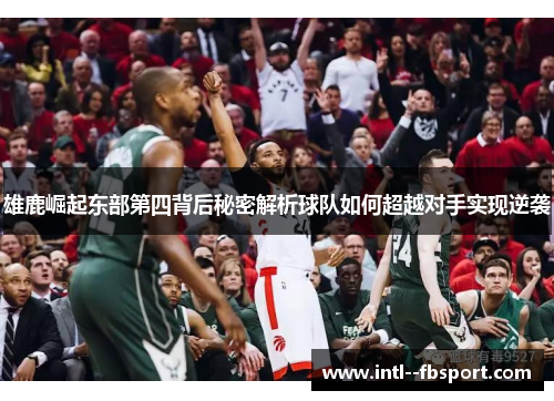 雄鹿崛起东部第四背后秘密解析球队如何超越对手实现逆袭
